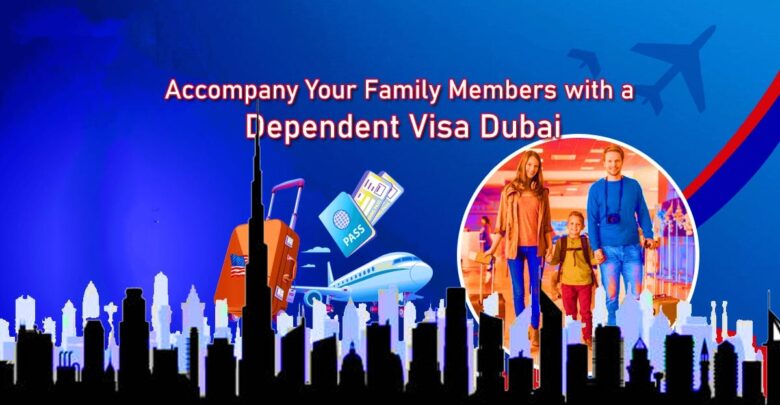 Accompany Your Family Members with a Dependent Visa Dubai